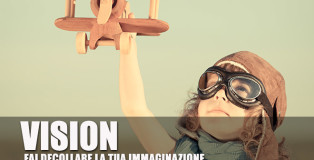 Vision - Fai decollare la tua immaginazione