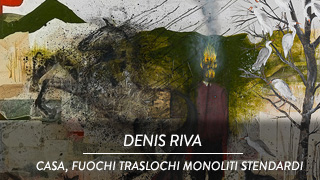 Denis Riva - Casa, Fuochi Traslochi Monoliti Stendardi